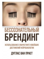 Бессознательный брендинг. Использование в маркетинге новейших достижений нейробиологии