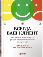 Всегда ваш клиент: Как добиться лояльности, решая проблемы клиентов за один шаг