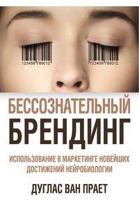 Бессознательный брендинг. Использование в маркетинге новейших достижений нейробиологии