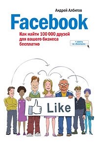 Facebook. Как найти 100 000 друзей для вашего бизнеса бесплатно