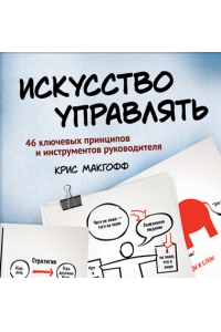 Искусство управлять. 46 ключевых принципов и инструментов руководителя