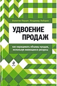 Удвоение продаж: как наращивать объемы продаж, используя имеющиеся ресурсы