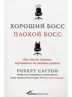 Хороший босс, плохой босс. Как стать лучшим, научившись на ошибках худших