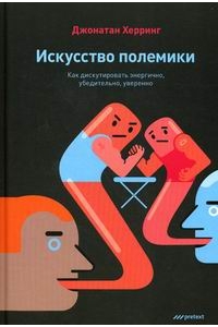 Искусство полемики. Как дискутировать энергично, убедительно, уверенно.