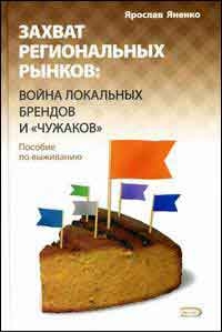 Захват региональных рынков: война локальных брендов и "чужаков". Пособие по выживанию