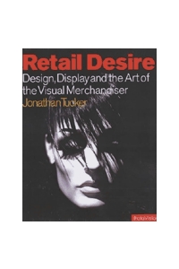 Retail Desire. Design, Display and the Art of the Visual Merchandiser (Дизайн, представление...)