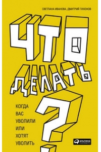 Что делать? Когда вас уволили или хотят уволить