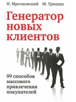 Генератор новых клиентов. 99 способов массового привлечения покупателей