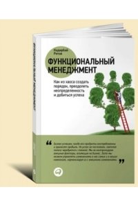 Функциональный менеджмент: Как из хаоса создать порядок, преодолеть неопределенность и добиться успеха