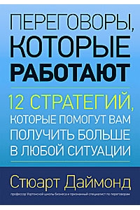 Переговоры, которые работают. 12 стратегий, которые помогут вам получить больше в любой ситуации