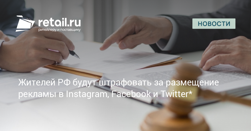 Жителей РФ будут штрафовать за размещение рекламы в Instagram, Facebook и Twitter* – Новости ритейла и розничной торговли