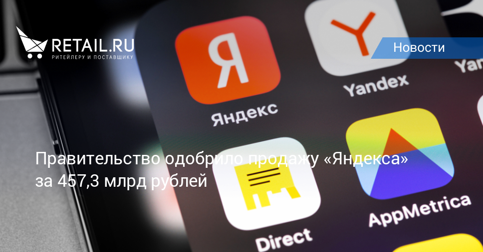Правительство одобрило продажу «Яндекса» за 457,3 млрд рублей – Новости ритейла и розничной торговли