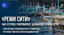 «РемиСити»: как устроен гипермаркет дальневосточной сети