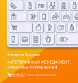 Категорийный менеджмент. Практика применения. Управление ассортиментом в кейсах и иллюстрациях