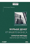 Больше денег от вашего бизнеса. Скрытые методы увеличения прибыли