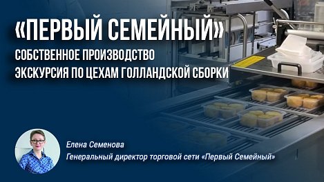 «Первый Семейный»: собственное производство Экскурсия по цехам голландской сборки