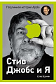 Стив Джобс и я. Подлинная история Apple