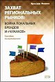 Захват региональных рынков: война локальных брендов и "чужаков". Пособие по выживанию