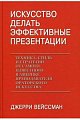 Искусство делать эффектные презентации. Техника, стиль и стратегии от самого известного в Америке преподавателя ораторского искусства