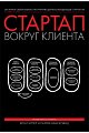 Стартап вокруг клиента. Как построить бизнес правильно с самого начала